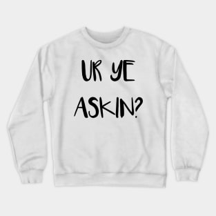 UR YE ASKIN?, Scottish Scots Patter Language Phrase Crewneck Sweatshirt